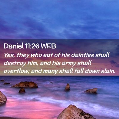 Picture 02 - Daniel 11:26 WEB - Yes, they who eat of his dainties shall destroy - Bible Verse Picture