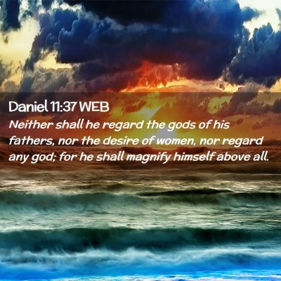 Picture 02 - Daniel 11:37 WEB - Neither shall he regard the gods of his fathers, - Bible Verse Picture