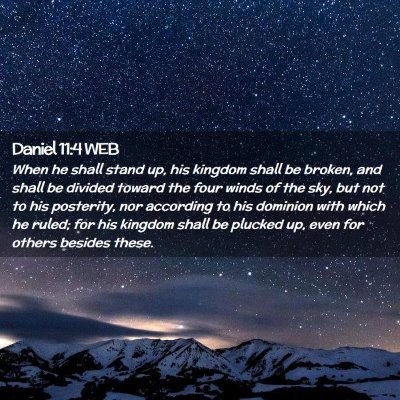 Picture 02 - Daniel 11:4 WEB - When he shall stand up, his kingdom shall be - Bible Verse Picture
