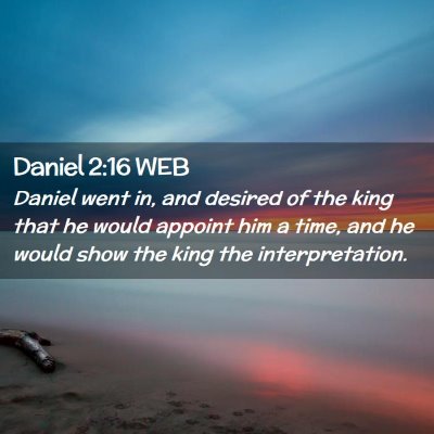 Picture 02 - Daniel 2:16 WEB - Daniel went in, and desired of the king that he - Bible Verse Picture