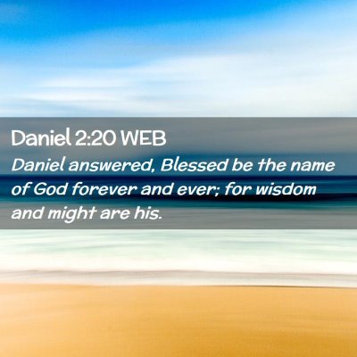 Picture 02 - Daniel 2:20 WEB - Daniel answered, Blessed be the name of God - Bible Verse Picture