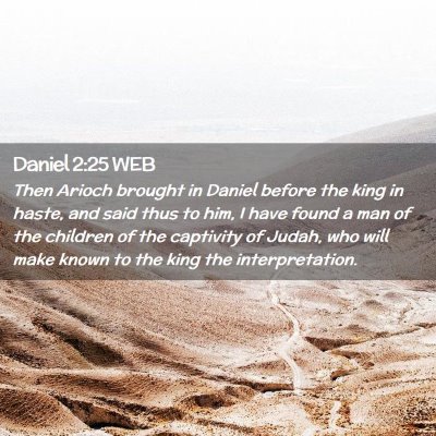 Picture 02 - Daniel 2:25 WEB - Then Arioch brought in Daniel before the king in - Bible Verse Picture