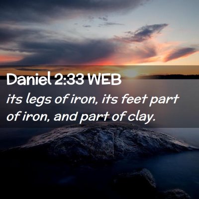 Picture 02 - Daniel 2:33 WEB - its legs of iron, its feet part of iron, and part - Bible Verse Picture