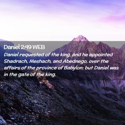 Picture 02 - Daniel 2:49 WEB - Daniel requested of the king, and he appointed - Bible Verse Picture