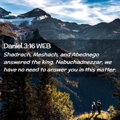 Picture 02 - Daniel 3:16 WEB - Shadrach, Meshach, and Abednego answered the - Bible Verse Picture