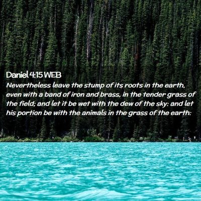 Picture 02 - Daniel 4:15 WEB - Nevertheless leave the stump of its roots in the - Bible Verse Picture