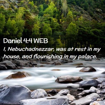 Picture 02 - Daniel 4:4 WEB - I, Nebuchadnezzar, was at rest in my house, and - Bible Verse Picture