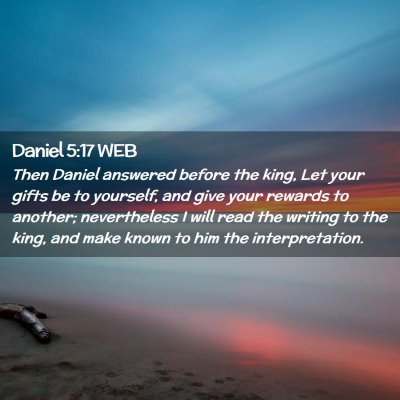 Picture 02 - Daniel 5:17 WEB - Then Daniel answered before the king, Let your - Bible Verse Picture