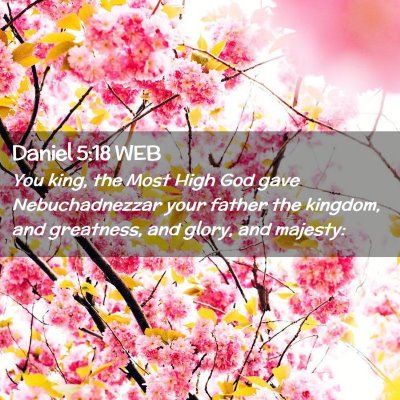 Picture 02 - Daniel 5:18 WEB - You king, the Most High God gave Nebuchadnezzar - Bible Verse Picture