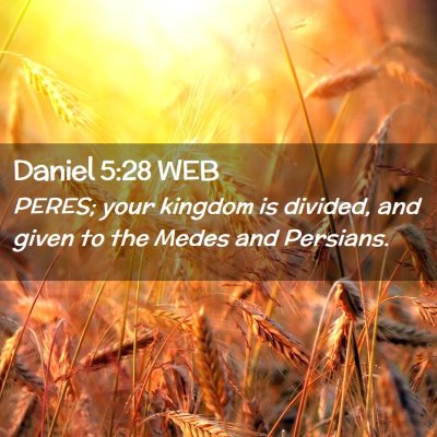 Picture 02 - Daniel 5:28 WEB - PERES; your kingdom is divided, and given to the - Bible Verse Picture