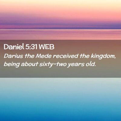 Picture 02 - Daniel 5:31 WEB - Darius the Mede received the kingdom, being about - Bible Verse Picture
