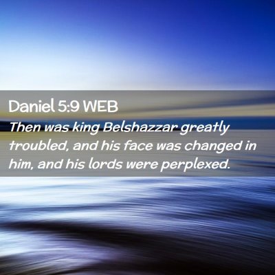 Picture 02 - Daniel 5:9 WEB - Then was king Belshazzar greatly troubled, and - Bible Verse Picture