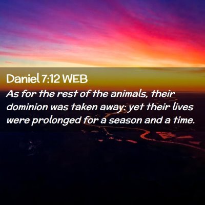 Picture 02 - Daniel 7:12 WEB - As for the rest of the animals, their dominion - Bible Verse Picture