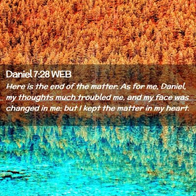 Picture 02 - Daniel 7:28 WEB - Here is the end of the matter. As for me, Daniel, - Bible Verse Picture