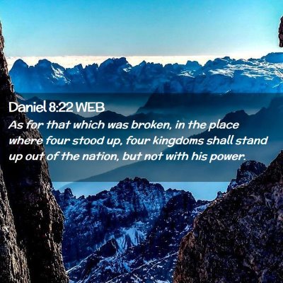 Picture 02 - Daniel 8:22 WEB - As for that which was broken, in the place where - Bible Verse Picture