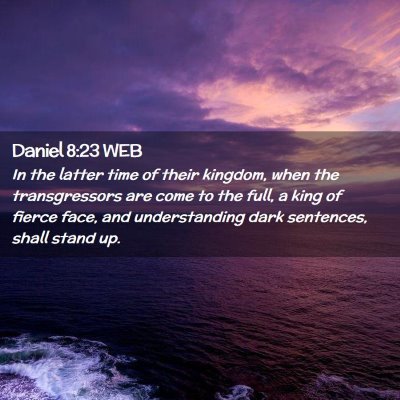 Picture 02 - Daniel 8:23 WEB - In the latter time of their kingdom, when the - Bible Verse Picture