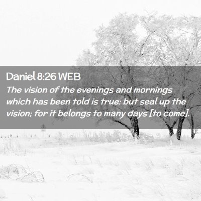 Picture 02 - Daniel 8:26 WEB - The vision of the evenings and mornings which has - Bible Verse Picture
