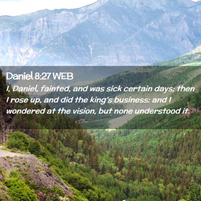 Picture 02 - Daniel 8:27 WEB - I, Daniel, fainted, and was sick certain days; - Bible Verse Picture