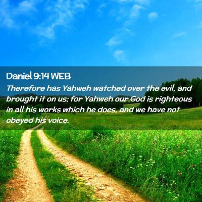 Picture 02 - Daniel 9:14 WEB - Therefore has Yahweh watched over the evil, and - Bible Verse Picture
