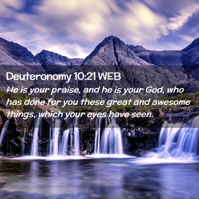 Picture 02 - Deuteronomy 10:21 WEB - He is your praise, and he is your God, who has - Bible Verse Picture