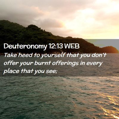 Picture 02 - Deuteronomy 12:13 WEB - Take heed to yourself that you don't offer your - Bible Verse Picture