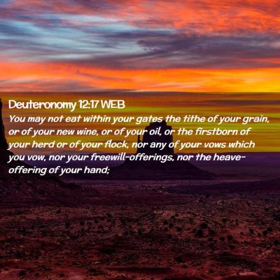 Picture 02 - Deuteronomy 12:17 WEB - You may not eat within your gates the tithe of - Bible Verse Picture