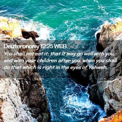Picture 02 - Deuteronomy 12:25 WEB - You shall not eat it; that it may go well with - Bible Verse Picture