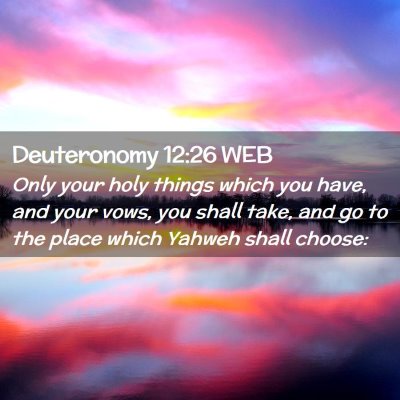 Picture 02 - Deuteronomy 12:26 WEB - Only your holy things which you have, and your - Bible Verse Picture