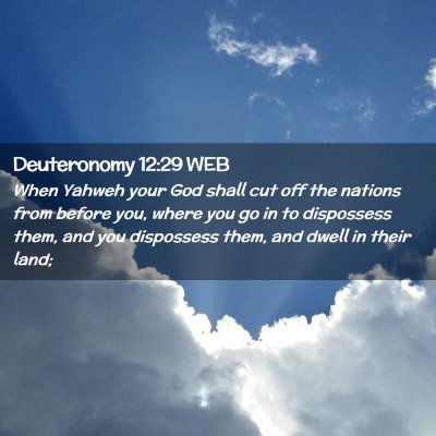 Picture 02 - Deuteronomy 12:29 WEB - When Yahweh your God shall cut off the nations - Bible Verse Picture