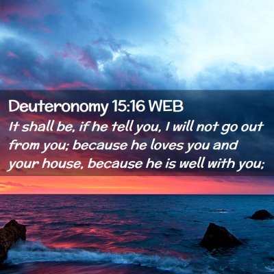 Picture 02 - Deuteronomy 15:16 WEB - It shall be, if he tell you, I will not go out - Bible Verse Picture