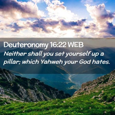 Picture 02 - Deuteronomy 16:22 WEB - Neither shall you set yourself up a pillar; which - Bible Verse Picture