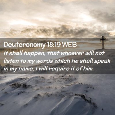 Picture 02 - Deuteronomy 18:19 WEB - It shall happen, that whoever will not listen to - Bible Verse Picture