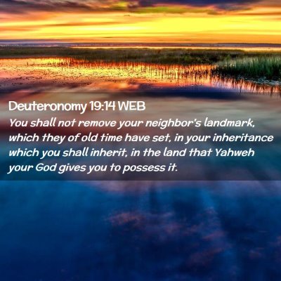 Picture 02 - Deuteronomy 19:14 WEB - You shall not remove your neighbor's landmark, - Bible Verse Picture