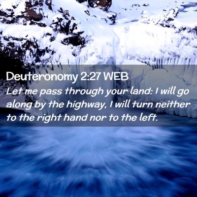 Picture 02 - Deuteronomy 2:27 WEB - Let me pass through your land: I will go along by - Bible Verse Picture