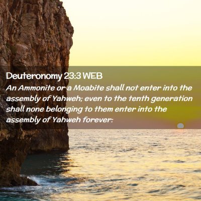 Picture 02 - Deuteronomy 23:3 WEB - An Ammonite or a Moabite shall not enter into the - Bible Verse Picture