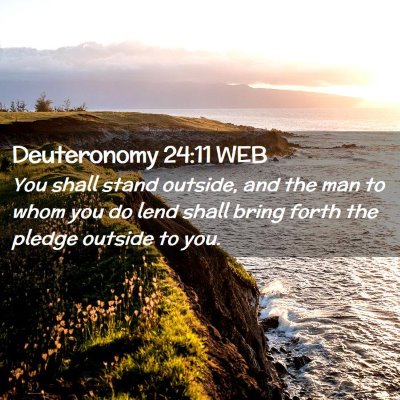 Picture 02 - Deuteronomy 24:11 WEB - You shall stand outside, and the man to whom you - Bible Verse Picture
