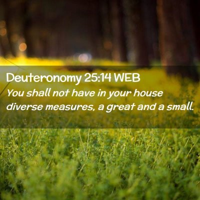 Picture 02 - Deuteronomy 25:14 WEB - You shall not have in your house diverse - Bible Verse Picture