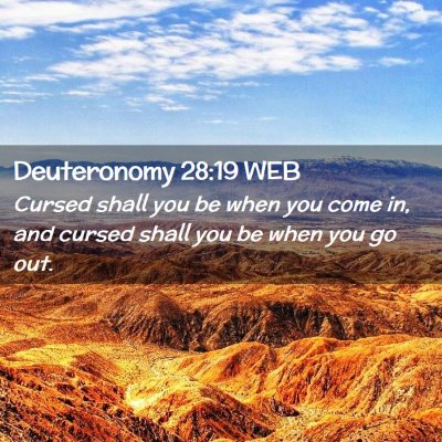 Picture 02 - Deuteronomy 28:19 WEB - Cursed shall you be when you come in, and cursed - Bible Verse Picture