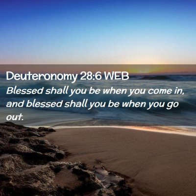 Picture 02 - Deuteronomy 28:6 WEB - Blessed shall you be when you come in, and - Bible Verse Picture