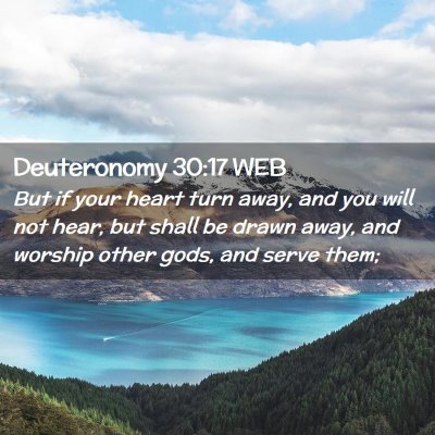 Picture 02 - Deuteronomy 30:17 WEB - But if your heart turn away, and you will not - Bible Verse Picture