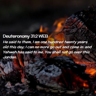 Picture 02 - Deuteronomy 31:2 WEB - He said to them, I am one hundred twenty years - Bible Verse Picture