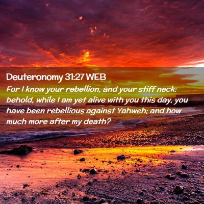 Picture 02 - Deuteronomy 31:27 WEB - For I know your rebellion, and your stiff neck: - Bible Verse Picture