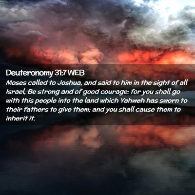 Picture 02 - Deuteronomy 31:7 WEB - Moses called to Joshua, and said to him in the - Bible Verse Picture