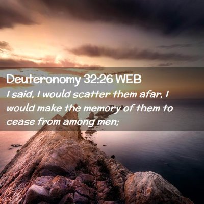 Picture 02 - Deuteronomy 32:26 WEB - I said, I would scatter them afar, I would make - Bible Verse Picture