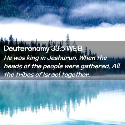 Picture 02 - Deuteronomy 33:5 WEB - He was king in Jeshurun, When the heads of the - Bible Verse Picture