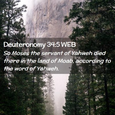 Picture 02 - Deuteronomy 34:5 WEB - So Moses the servant of Yahweh died there in the - Bible Verse Picture