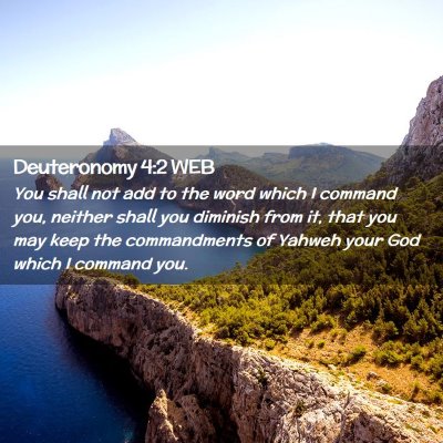 Picture 02 - Deuteronomy 4:2 WEB - You shall not add to the word which I command - Bible Verse Picture