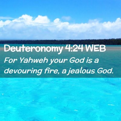 Picture 02 - Deuteronomy 4:24 WEB - For Yahweh your God is a devouring fire, a - Bible Verse Picture