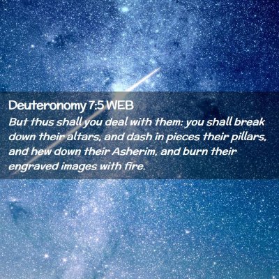 Picture 02 - Deuteronomy 7:5 WEB - But thus shall you deal with them: you shall - Bible Verse Picture