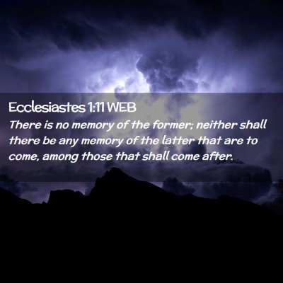 Picture 02 - Ecclesiastes 1:11 WEB - There is no memory of the former; neither shall - Bible Verse Picture